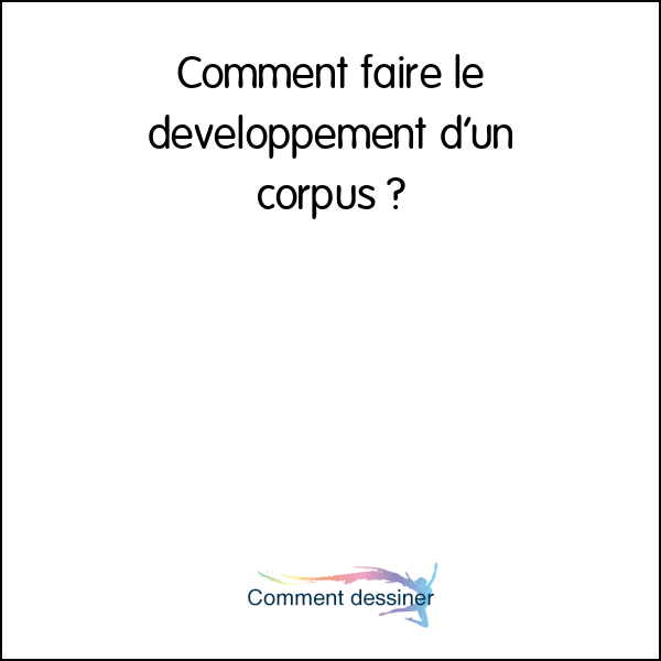 Comment faire le développement d’un corpus